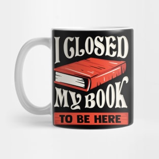I Closed My Book To Be Here Reading Bookworm Gift Mug